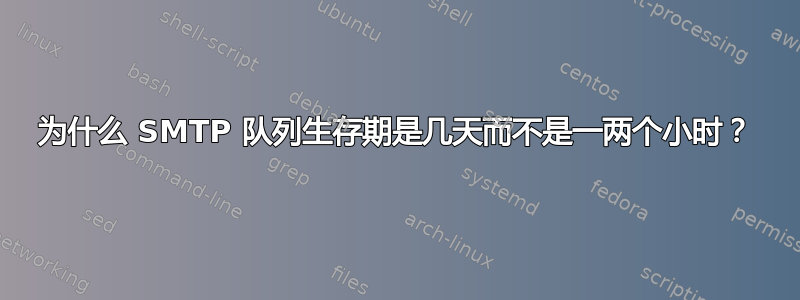 为什么 SMTP 队列生存期是几天而不是一两个小时？