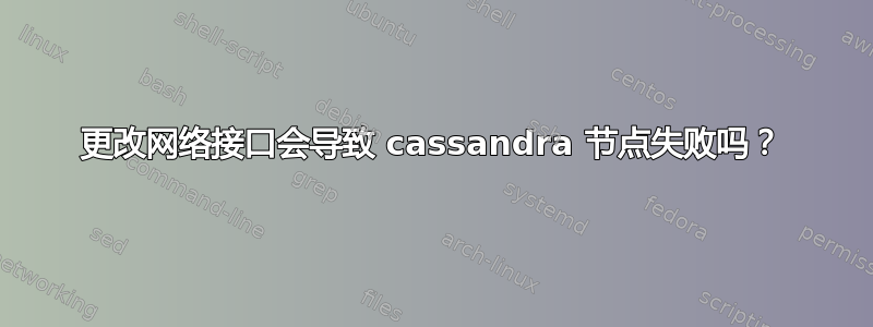 更改网络接口会导致 cassandra 节点失败吗？