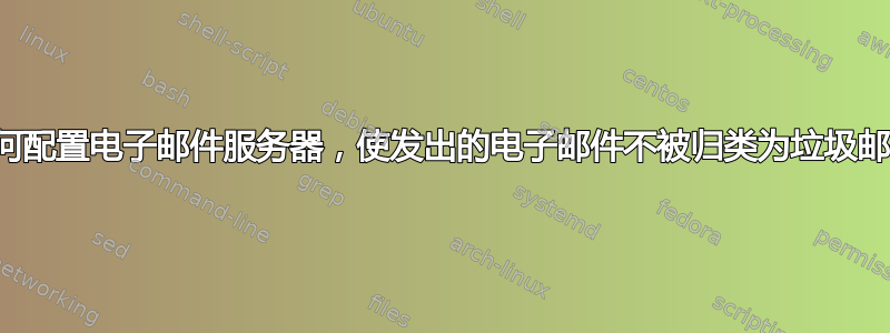 如何配置电子邮件服务器，使发出的电子邮件不被归类为垃圾邮件