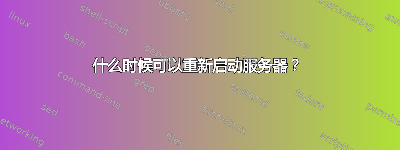 什么时候可以重新启动服务器？