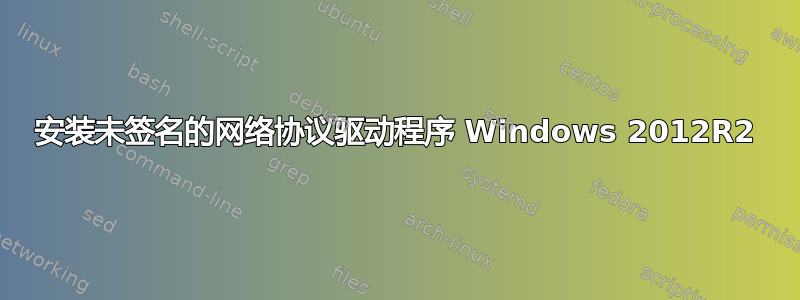 安装未签名的网络协议驱动程序 Windows 2012R2