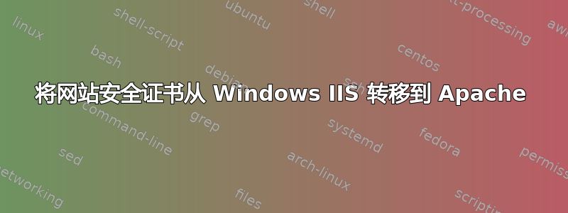 将网站安全证书从 Windows IIS 转移到 Apache