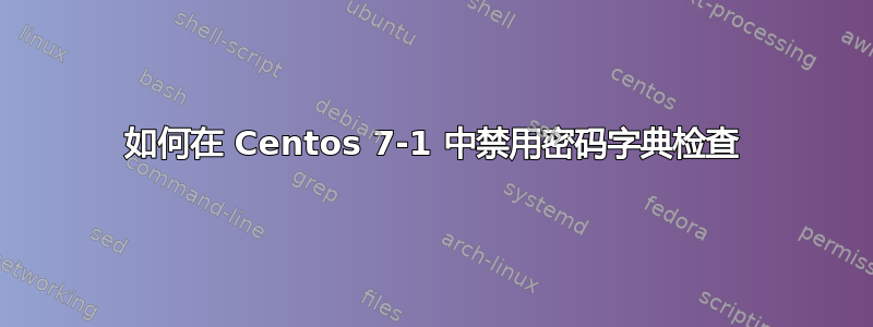 如何在 Centos 7-1 中禁用密码字典检查