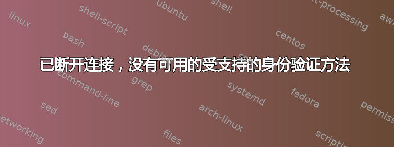 已断开连接，没有可用的受支持的身份验证方法