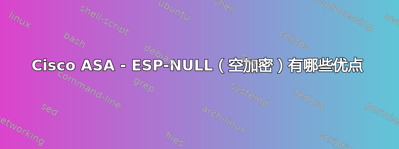 Cisco ASA - ESP-NULL（空加密）有哪些优点