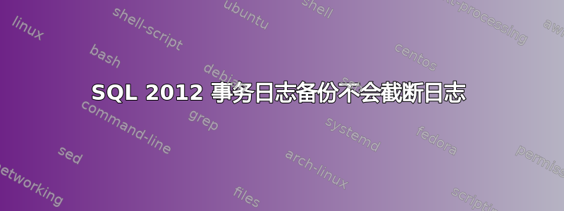 SQL 2012 事务日志备份不会截断日志