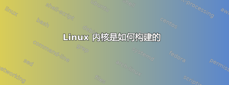 Linux 内核是如何构建的 