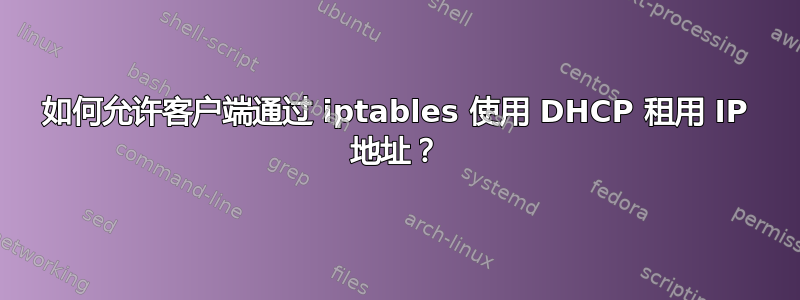 如何允许客户端通过 iptables 使用 DHCP 租用 IP 地址？