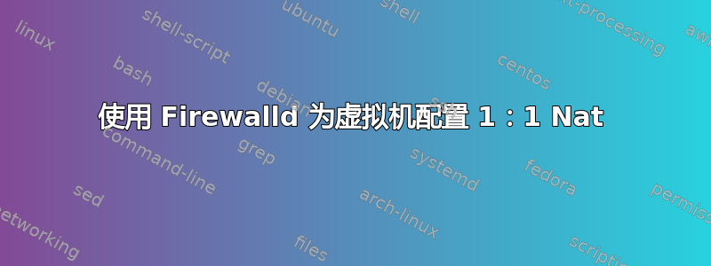 使用 Firewalld 为虚拟机配置 1：1 Nat