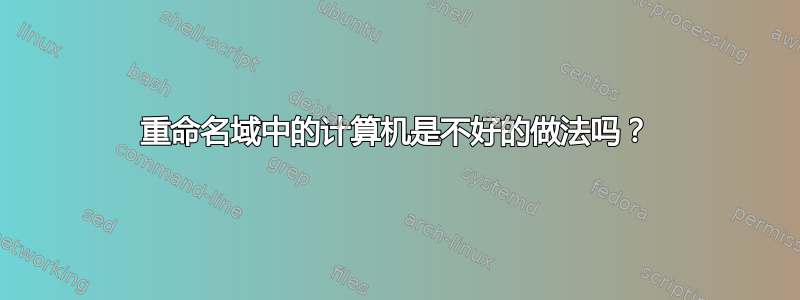 重命名域中的计算机是不好的做法吗？