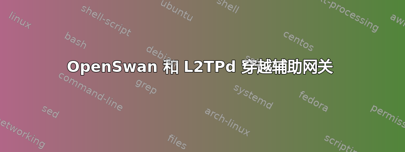 OpenSwan 和 L2TPd 穿越辅助网关