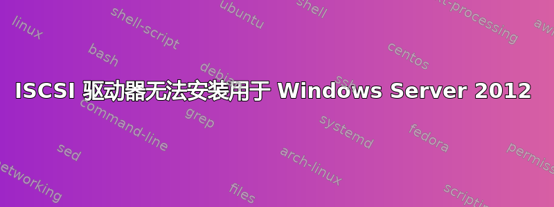 ISCSI 驱动器无法安装用于 Windows Server 2012