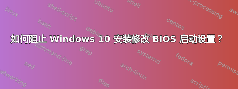 如何阻止 Windows 10 安装修改 BIOS 启动设置？