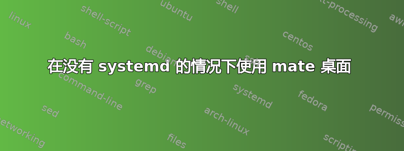 在没有 systemd 的情况下使用 mate 桌面