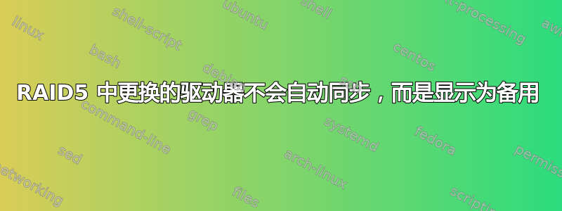 RAID5 中更换的驱动器不会自动同步，而是显示为备用