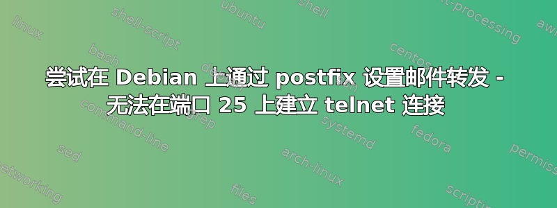 尝试在 Debian 上通过 postfix 设置邮件转发 - 无法在端口 25 上建立 telnet 连接