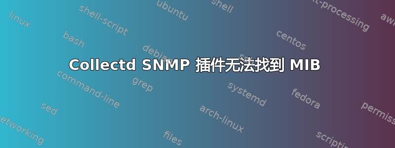 Collectd SNMP 插件无法找到 MIB