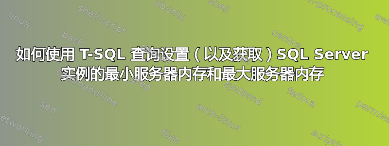 如何使用 T-SQL 查询设置（以及获取）SQL Server 实例的最小服务器内存和最大服务器内存