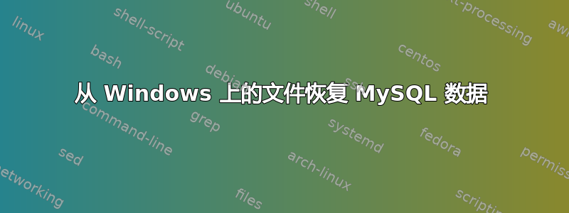 从 Windows 上的文件恢复 MySQL 数据