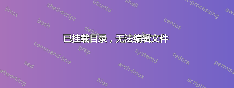 已挂载目录，无法编辑文件