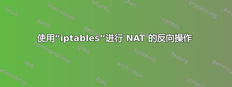 使用“iptables”进行 NAT 的反向操作