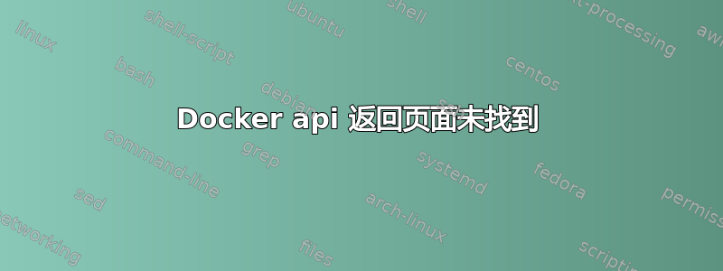 Docker api 返回页面未找到