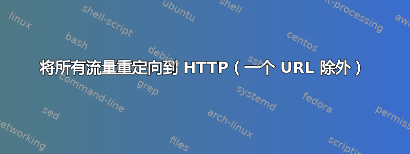 将所有流量重定向到 HTTP（一个 URL 除外）