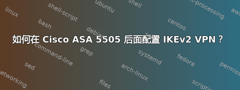 如何在 Cisco ASA 5505 后面配置 IKEv2 VPN？