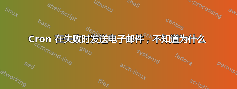 Cron 在失败时发送电子邮件，不知道为什么