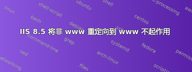 IIS 8.5 将非 www 重定向到 www 不起作用