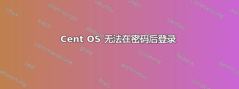 Cent OS 无法在密码后登录