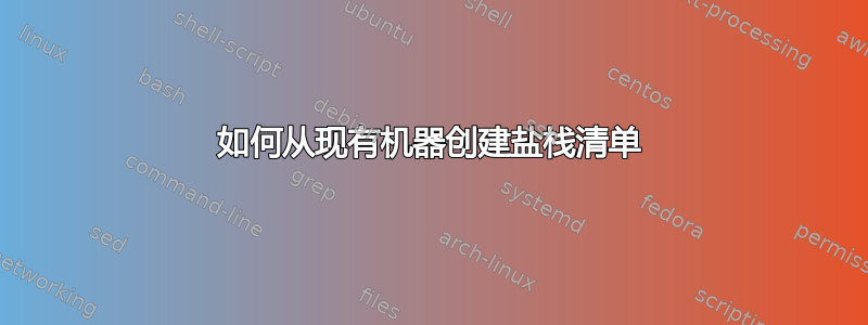 如何从现有机器创建盐栈清单