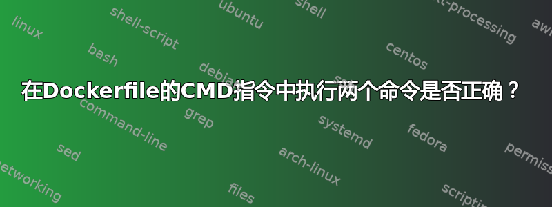 在Dockerfile的CMD指令中执行两个命令是否正确？