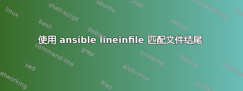 使用 ansible lineinfile 匹配文件结尾