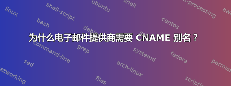 为什么电子邮件提供商需要 CNAME 别名？