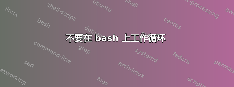 不要在 bash 上工作循环