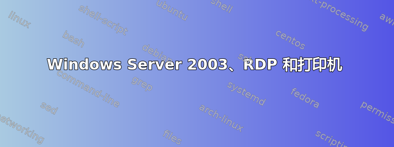 Windows Server 2003、RDP 和打印机