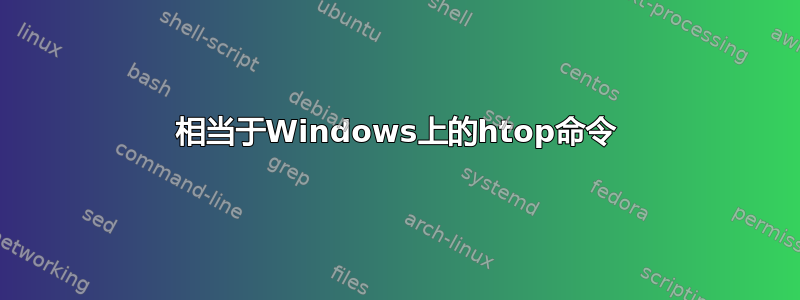 相当于Windows上的htop命令