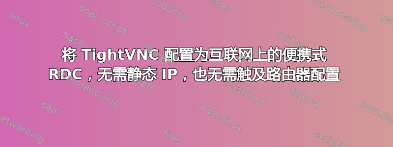 将 TightVNC 配置为互联网上的便携式 RDC，无需静态 IP，也无需触及路由器配置