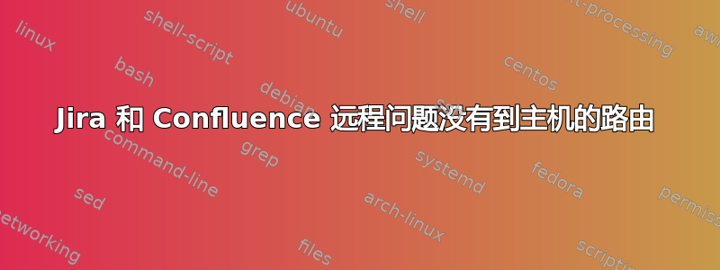 Jira 和 Confluence 远程问题没有到主机的路由