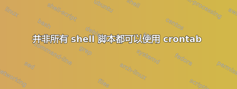 并非所有 shell 脚本都可以使用 crontab