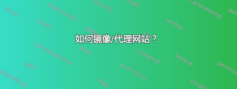 如何镜像/代理网站？