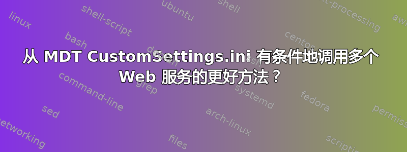 从 MDT CustomSettings.ini 有条件地调用多个 Web 服务的更好方法？