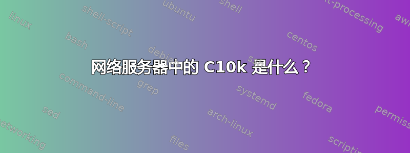 网络服务器中的 C10k 是什么？