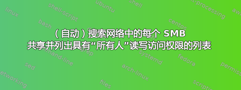 （自动）搜索网络中的每个 SMB 共享并列出具有“所有人”读写访问权限的列表