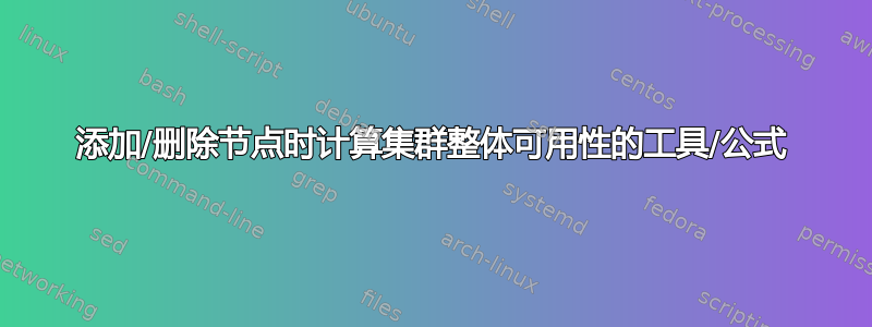 添加/删除节点时计算集群整体可用性的工具/公式