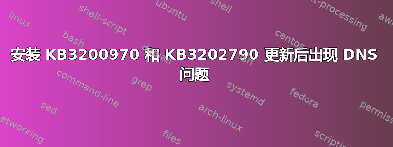 安装 KB3200970 和 KB3202790 更新后出现 DNS 问题