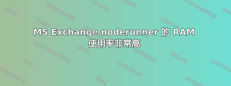 MS Exchange noderunner 的 RAM 使用率非常高