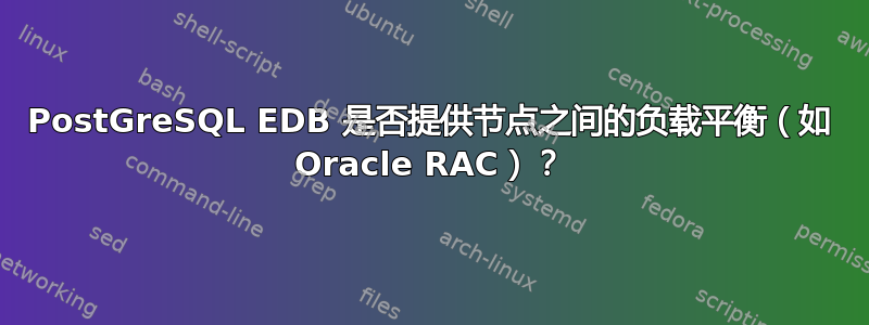 PostGreSQL EDB 是否提供节点之间的负载平衡（如 Oracle RAC）？