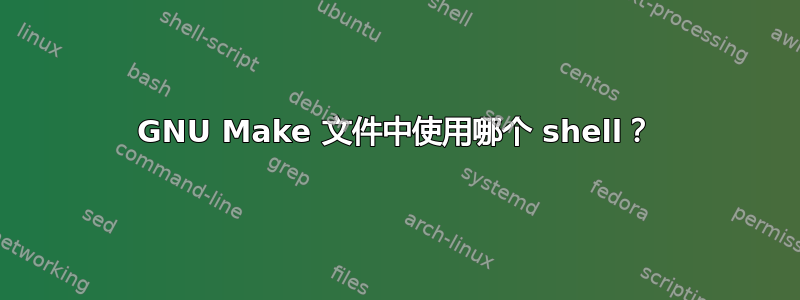 GNU Make 文件中使用哪个 shell？